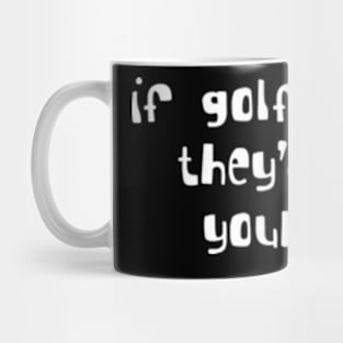 if golf was easy they'd call it your mom Mug